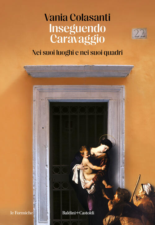 Inseguendo Caravaggio. Nei Suoi Luoghi E Nei Suoi Quadri Vania Colasanti Baldi
