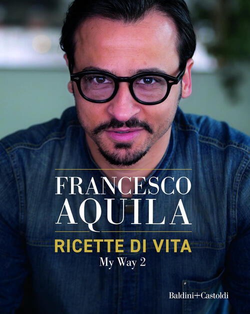 Ricette Di Vita. My Way. Vol. 2 Francesco Aquila Baldini + Castoldi 2025