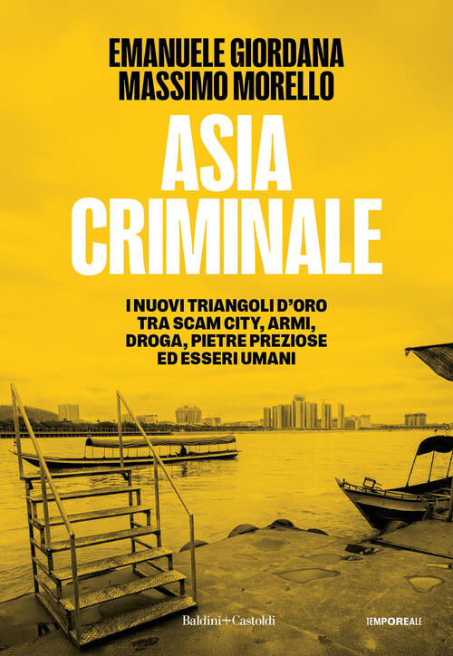 Asia Criminale. I Nuovi Triangoli D'oro Tra Scam City, Armi, Droga, Pietre Pre