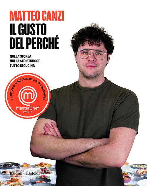 Il Gusto Del Perche. Nulla Si Crea, Nulla Si Distrugge, Tutto Si Cucina Matteo
