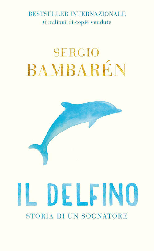 Il Delfino. Storia Di Un Sognatore Sergio Bambaren My Life 2024
