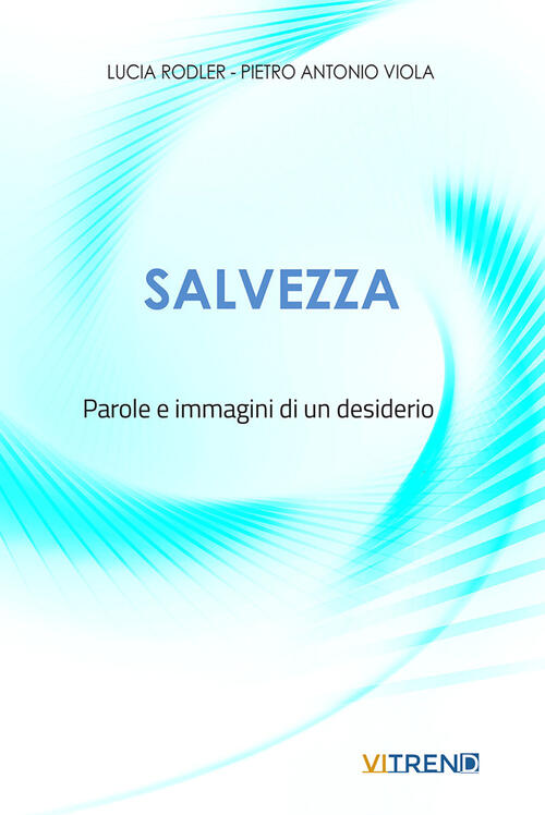 Salvezza. Parole E Immagini Di Un Desiderio Lucia Rodler Vitrend 2025