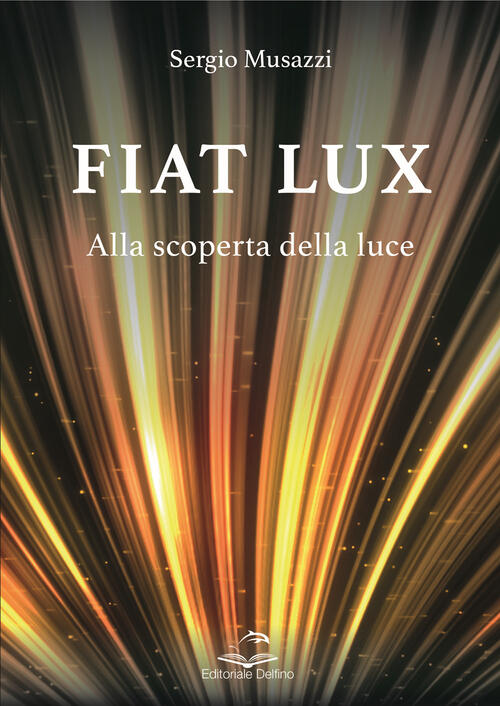 Fiat Lux. Alla Scoperta Della Luce Sergio Musazzi Editoriale Delfino 2022