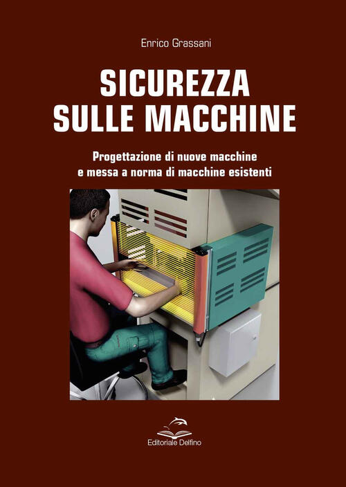 Sicurezza Sulle Macchine. Progettazione Di Nuove Macchine E Messa A Norme Di M