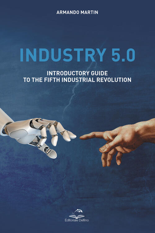 Industry 5.0. Introductory Guide To The Fifth Industrial Revolution Armando Ma