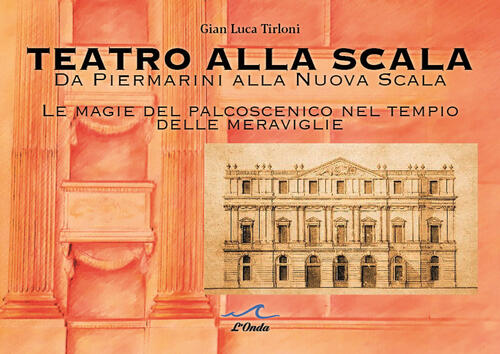 Teatro Alla Scala. Da Piermarini Alla Nuova Scala. Le Magie Del Palcoscenico N