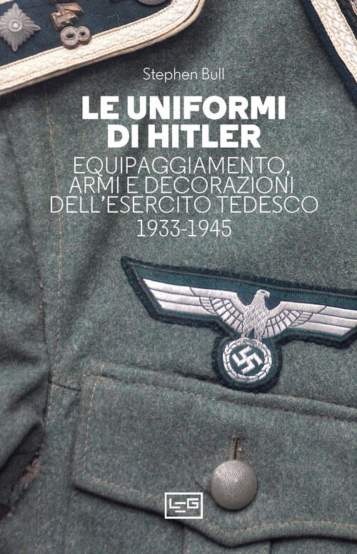 Le Uniformi Di Hitler Stephen Bull Leg Edizioni 2024