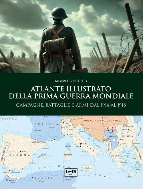 Atlante Illustrato Della Prima Guerra Mondiale Michael S. Neiberg Leg Edizioni