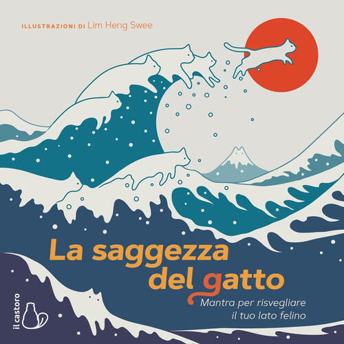 La Saggezza Del Gatto. Mantra Per Risvegliare Il Lato Felino. Ediz. A Colori L