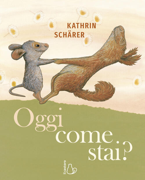 Oggi Come Stai? Ediz. A Colori Kathrin Schärer Il Castoro 2024