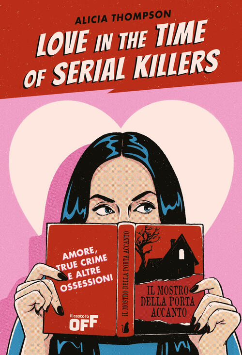 Love In The Time Of Serial Killers. Amore, True Crime E Altre Ossessioni Alici