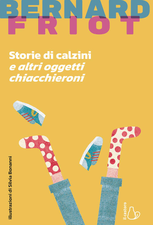 Storie Di Calzini E Altri Oggetti Chiacchieroni Bernard Friot Il Castoro 2026