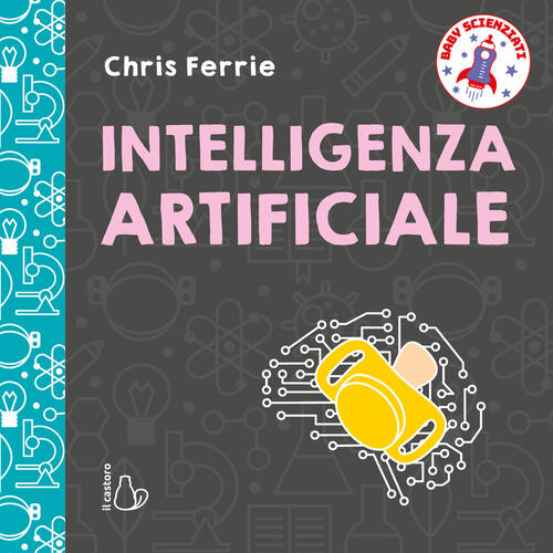 Intelligenza Artificiale. Baby Scienziati Chris Ferrie Il Castoro 2026