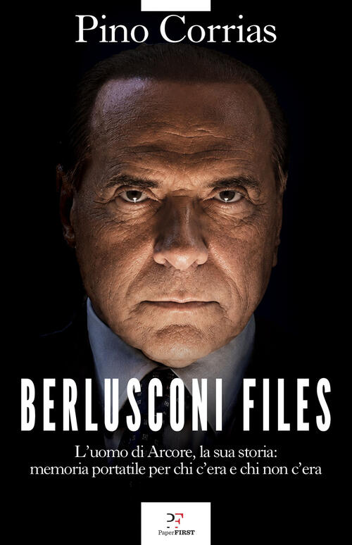Berlusconi Files. L'uomo Di Arcore, La Sua Storia: Memoria Portatile Per Chi C