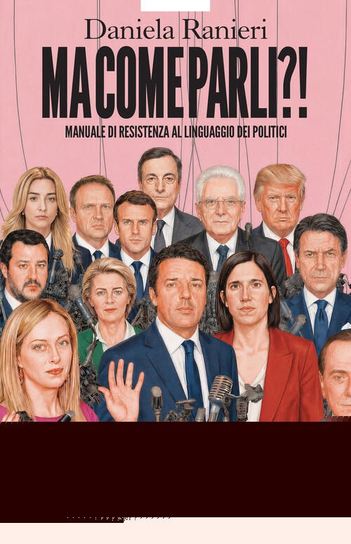 Ma Come Parli?! Manuale Di Resistenza Al Linguaggio Dei Politici Daniela Ranie