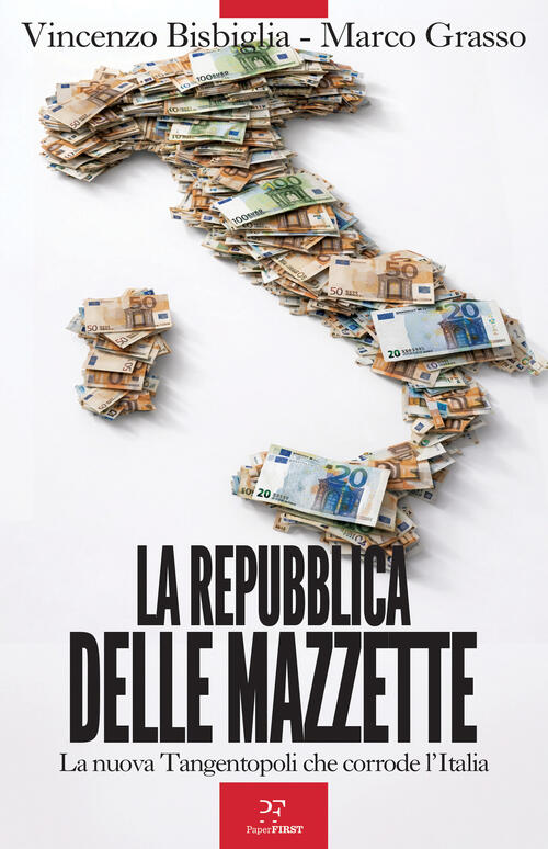 La Repubblica Delle Mazzette. La Nuova Tangentopoli Che Corrode L'italia Vince