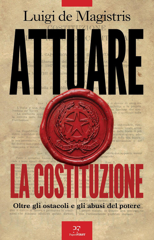 Attuare La Costituzione. Oltre Gli Ostacoli E Gli Abusi Del Potere Luigi De Ma