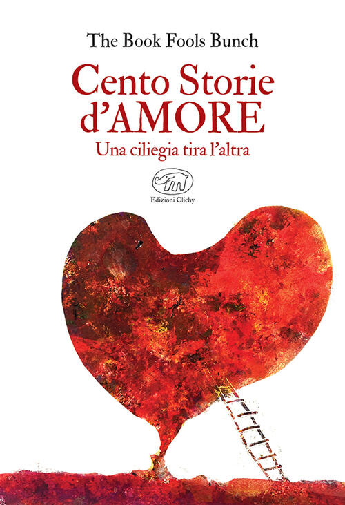 Cento Storie D'amore. Una Ciliegia Tira L'altra The Book Fools Bunch Edizioni