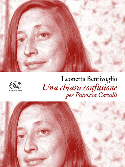 Una Chiara Confusione. Per Patrizia Cavalli Leonetta Bentivoglio Edizioni Clic