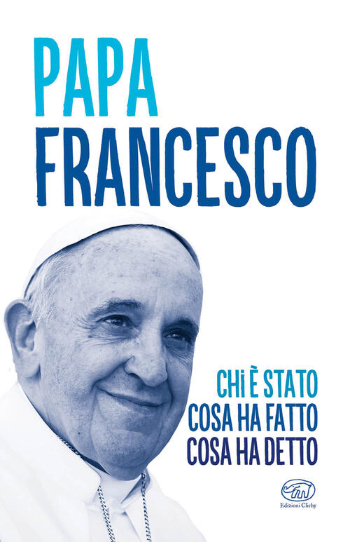 Papa Francesco. Chi E Stato, Cosa Ha Fatto, Cosa Ha Detto Edizioni Clichy 2025