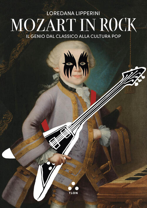 Mozart In Rock. Il Genio Dal Classico Alla Cultura Pop Loredana Lipperini Tlon