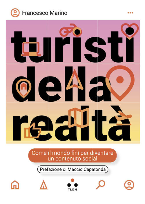Turisti Della Realta. Come Il Mondo Fini Per Diventare Un Contenuto Social Fra