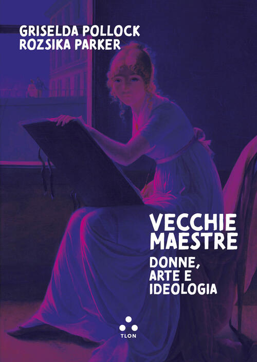 Vecchie Maestre. Donne, Arte, Ideologia Griselda Pollock Tlon 2025