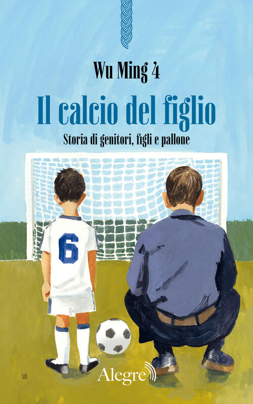 Il Calcio Del Figlio. Storia Di Genitori, Figli E Pallone Wu Ming 4 Edizioni A