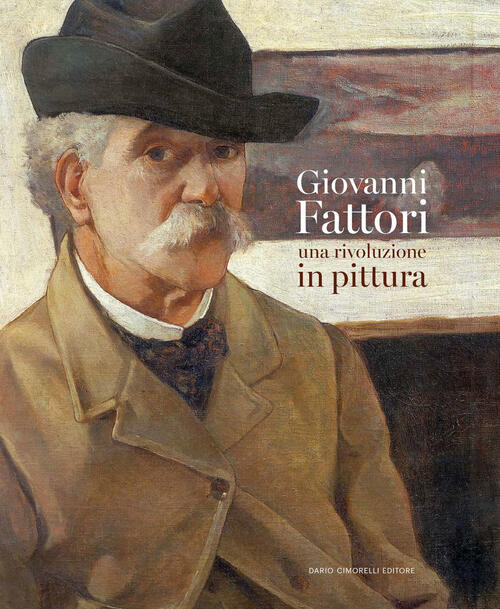 Giovanni Fattori. Una Rivoluzione In Pittura Dario Cimorelli Editore 2025
