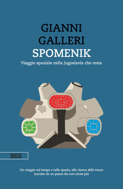 Spomenik. Viaggio Spaziale Nella Jugoslavia Che Resta Gianni Galleri Bottega E