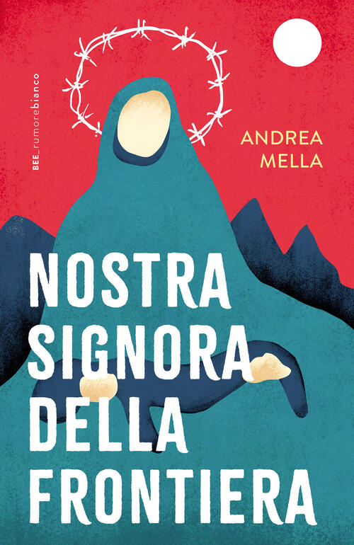 Nostra Signora Della Frontiera Andrea Mella Bottega Errante Edizioni 2025
