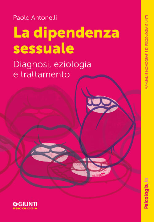 La Dipendenza Sessuale. Diagnosi, Eziologia E Trattamento Paolo Antonelli Giun