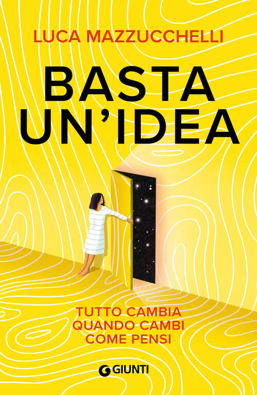 Basta Un'idea. Tutto Cambia Quando Cambi Come Pensi Luca Mazzucchelli Giunti P