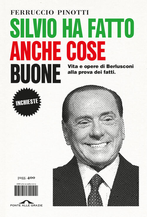 Silvio Ha Fatto Anche Cose Buone. Vita E Opere Di Berlusconi Alla Prova Dei Fa