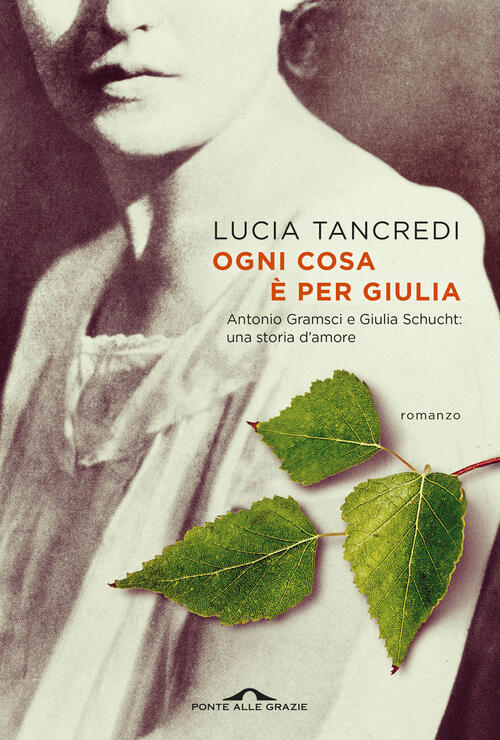 Ogni Cosa E Per Giulia. Antonio Gramsci E Giulia Schucht: Una Storia D'amore L