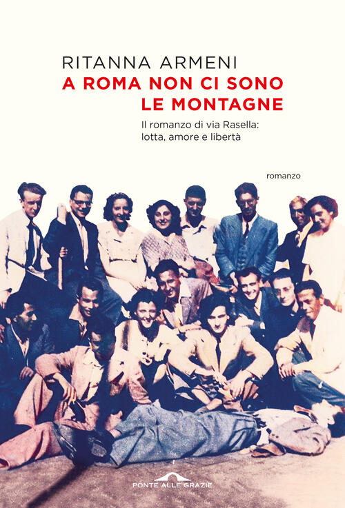 A Roma Non Ci Sono Le Montagne. Il Romanzo Di Via Rasella: Lotta, Amore E Libe