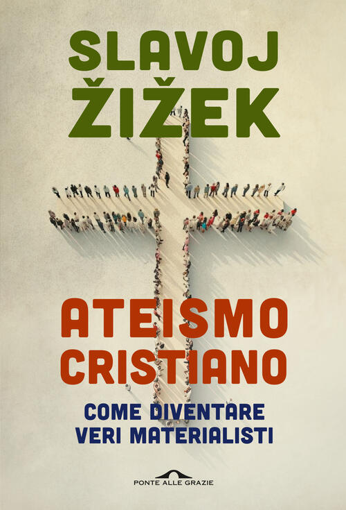 Ateismo Cristiano. Come Diventare Veri Materialisti Slavoj Žižek Ponte Alle Gr