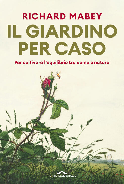 Il Giardino Per Caso. Per Coltivare L'equilibrio Tra Uomo E Natura Richard Mab