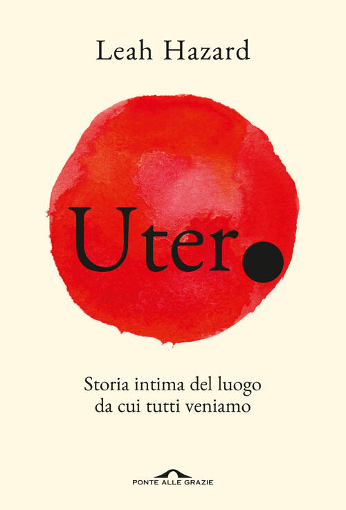 Utero. Storia Intima Del Luogo Da Cui Tutti Veniamo Leah Hazard Ponte Alle Gra