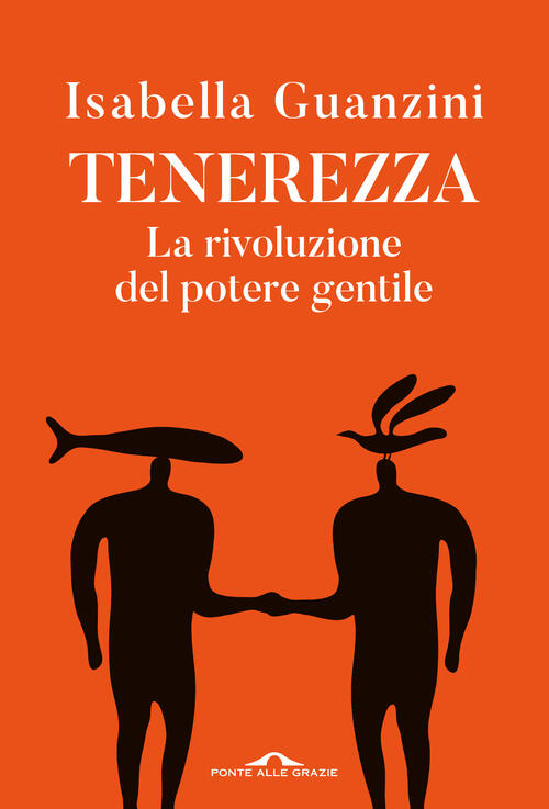 Tenerezza. La Rivoluzione Del Potere Gentile Isabella Guanzini Ponte Alle Graz