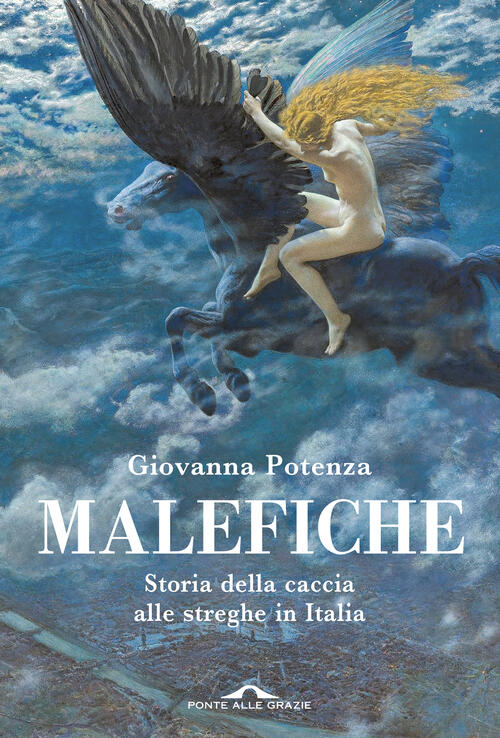 Malefiche. Storia Della Caccia Alle Streghe In Italia Giovanna Potenza Ponte A