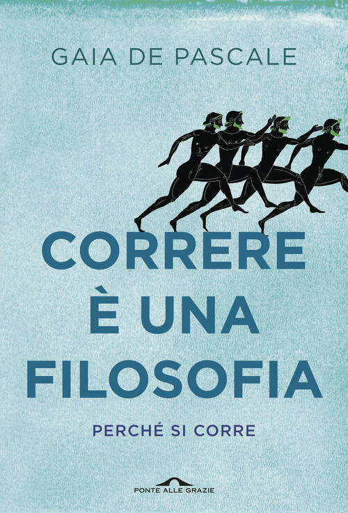 Correre E Una Filosofia. Perche Si Corre Gaia De Pascale Ponte Alle Grazie 202