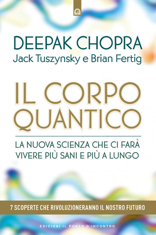 Il Corpo Quantico. La Nuova Scienza Che Ci Fara Vivere Piu Sani E Piu A Lungo.