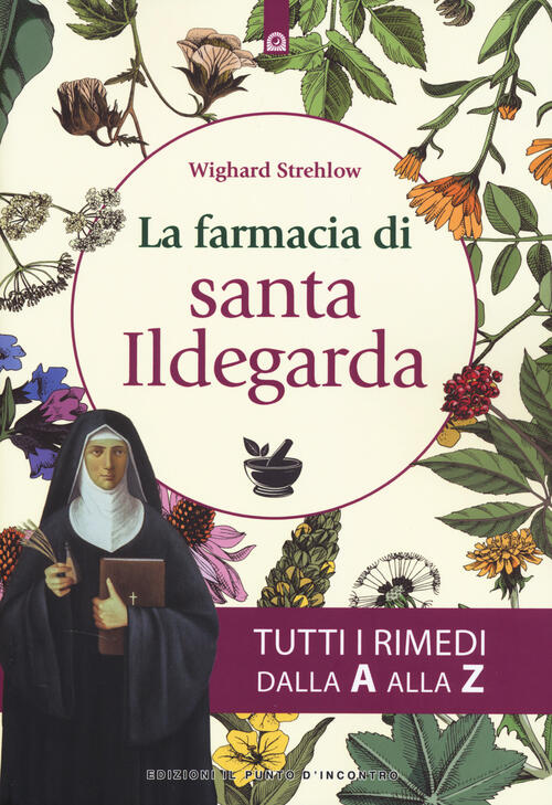 La Farmacia Di Santa Ildegarda. Tutti I Rimedi Dalla A Alla Z Wighard Strehlow