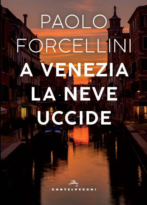 A Venezia La Neve Uccide Paolo Forcellini Castelvecchi 2024
