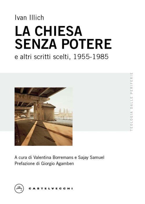 La Chiesa Senza Potere E Altri Scritti Scelti, 1955-1985 Ivan Illich Castelvec