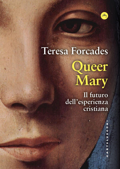 Queer Mary. Il Futuro Dell'esperienza Cristiana Teresa Forcades Castelvecchi 2