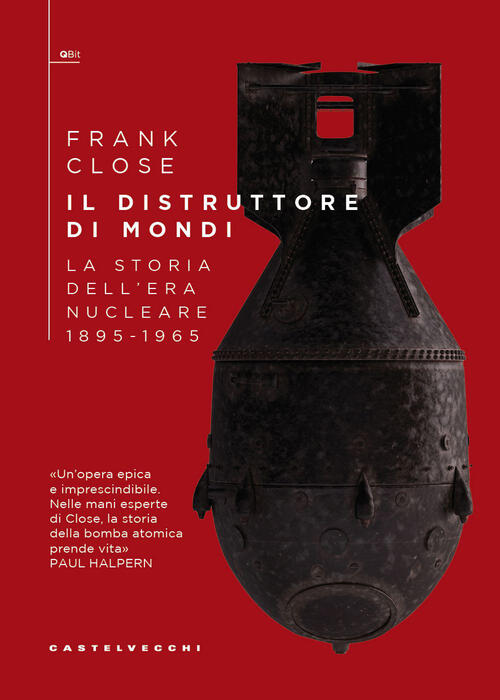 Il Distruttore Di Mondi. La Storia Dell'era Nucleare 1895-1965 Frank Close Cas