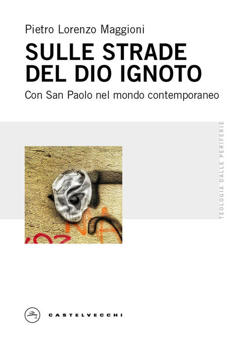 Sulle Strade Del Dio Ignoto. Con San Paolo Nel Mondo Contemporaneo Pietro Lore