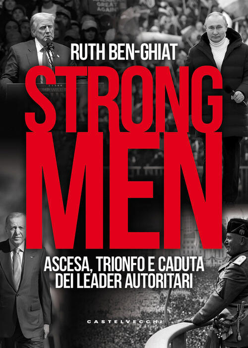 Strongmen. Ascesa, Trionfo E Caduta Dei Leader Autoritari Ruth Ben-Ghiat Caste